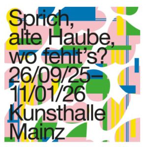 Sprich, alte Haube, wo fehlt's? Kunsthalle Mainz