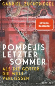 Daniel Zuchtriegel: Pompejis letzter Sommer. Propyläen Verlag